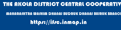 THE AKOLA DISTRICT CENTRAL COOPERATIVE BANK  MAHARASHTRA WASHIM DHANAJ BUDRUK DHANAJ BUJRUK BRANCH  ifsc code